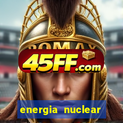 energia nuclear vantagens e desvantagens